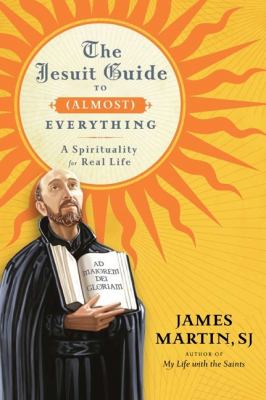 The Jesuit guide to (almost) everything : a spirituality for real life cover image