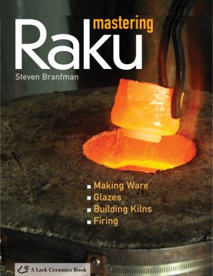 Mastering raku : making ware, glazes, building kilns, firing cover image