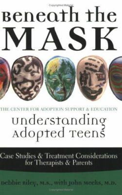 Beneath the mask : understanding adopted teens : case studies & treatment considerations for therapists & parents cover image