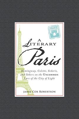 A literary Paris : Hemingway, Colette, Sedaris and others on the uncommon lure of the city of light  cover image cdn