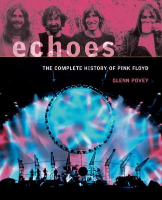 Echoes : the complete history of Pink Floyd cover image