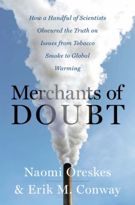 Merchants of doubt : how a handful of scientists obscured the truth on issues from tobacco smoke to global warming cover image