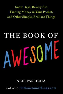 The book of awesome : snow days, bakery air, finding money in your pocket, and other simple, brilliant things cover image
