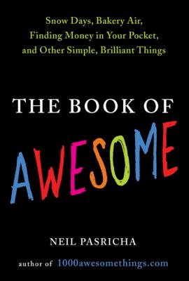 The book of awesome : snow days, bakery air, finding money in your pocket, and other simple, brilliant things  cover image cdn