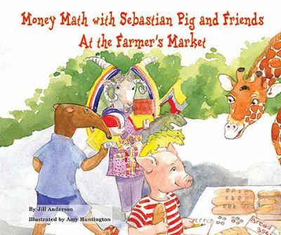Money math with Sebastian pig and friends : at the farmer's market cover image
