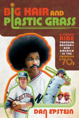 Big hair and plastic grass : a funky ride through baseball and America in the swinging '70s cover image