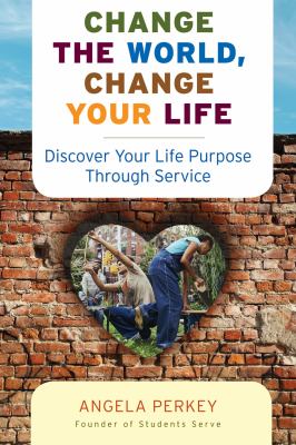 Change the world, change your life : discover your life purpose through service cover image