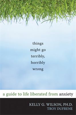 Things might go terribly, horribly wrong : a guide to life liberated from anxiety  cover image cdn
