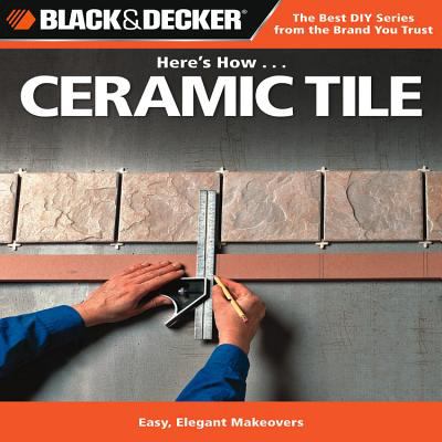 Here's how-- ceramic tile : easy, elegant makeovers cover image