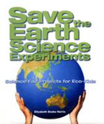 Save the Earth science experiments : science fair projects for eco-kids cover image