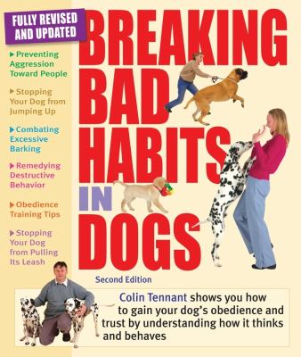 Breaking bad habits in dogs : learn to gain the obedience and trust of your dog by understanding the way that it thinks and behaves cover image