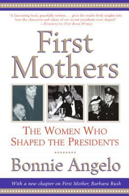 First mothers : the women who shaped the presidents : with an epilogue on new First  Mother, Barbara Bush  cover image cdn