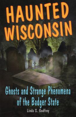 Haunted Wisconsin : ghosts and strange phenomena of the Badger State cover image