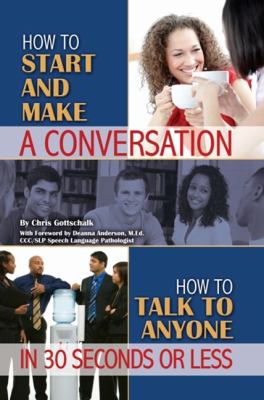 How to start and make a conversation : how to talk to anyone in 30 seconds or less cover image