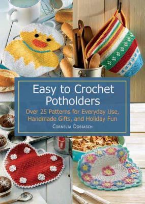 Easy to crochet potholders : over 25 patterns for everyday use, handmade gifts, and holiday fun cover image