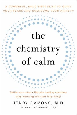 The chemistry of calm : a powerful, drug-free plan to quiet your fears and overcome your anxiety cover image