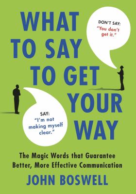 What to say to get your way : the magic words that guarantee better, more effective communication cover image