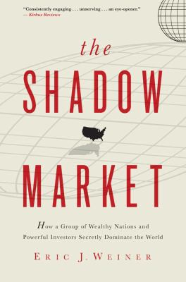 The shadow market : how a group of wealthy nations and powerful investors secretly dominate the world cover image