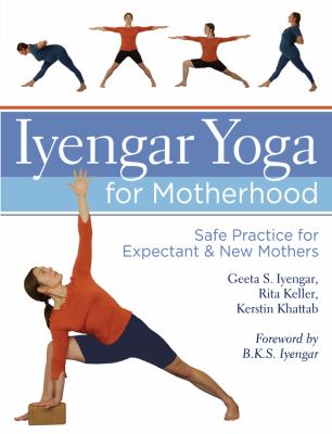 Iyengar yoga for motherhood : safe practice for expectant & new mothers cover image