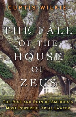 The fall of the house of Zeus : the rise and ruin of America's most powerful trial lawyer cover image