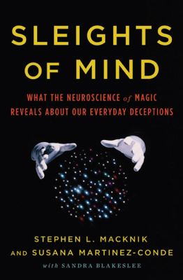 Sleights of mind : what the neuroscience of magic reveals about our everyday deceptions cover image