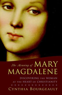 The meaning of Mary Magdalene : discovering the woman at the heart of Christianity cover image