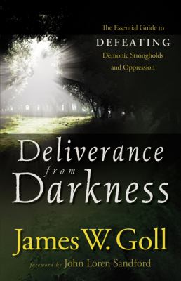 Deliverance from darkness : the essential guide to defeating demonic strongholds and oppression cover image