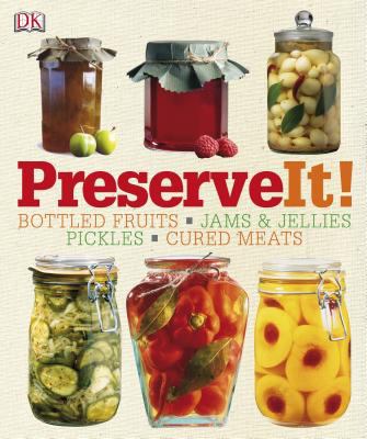 Preserve it! : [bottled fruits, jams & jellies, pickles, cured meats] cover image
