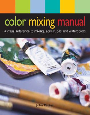 Color mixing manual : a visual reference on mixing acrylics, oils, and watercolors cover image