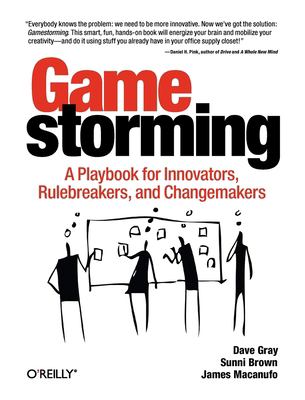 Gamestorming : a playbook for innovators, rulebreakers, and changemakers cover image