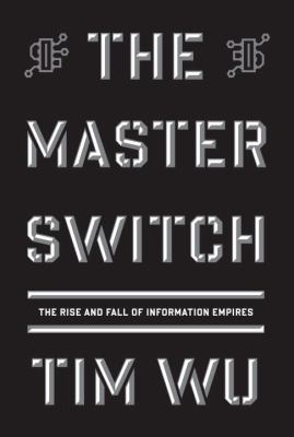 The master switch : the rise and fall of information empires cover image