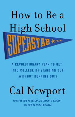 How to be a high school superstar : a revolutionary plan to get into college by standing out (without burning out) cover image