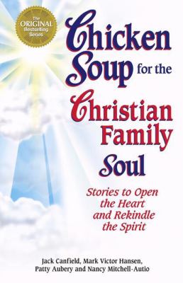 Chicken soup for the Christian family soul : stories to open the heart and rekindle the spirit cover image