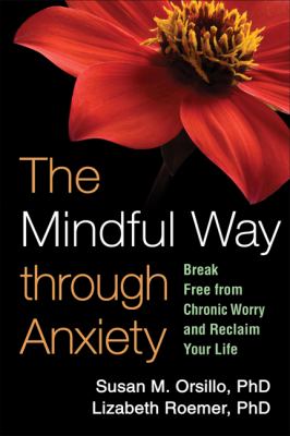 The mindful way through anxiety : break free from chronic worry and reclaim your life cover image