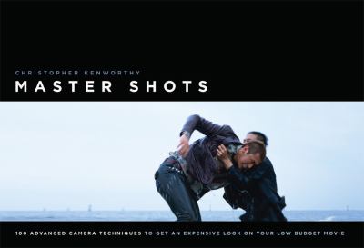 Master shots : 100 advanced camera techniques to get an expensive look on your low-budget movie cover image
