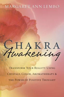 Chakra awakening : transform your reality using crystals, color, aromatherapy & the power of positive thought cover image