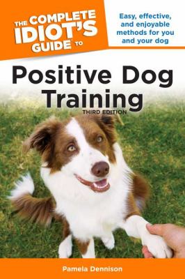 The complete idiot's guide to positive dog training cover image