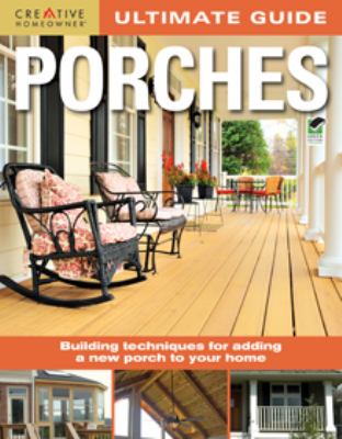 Ultimate guide porches : building techniques for adding a new porch to your home cover image