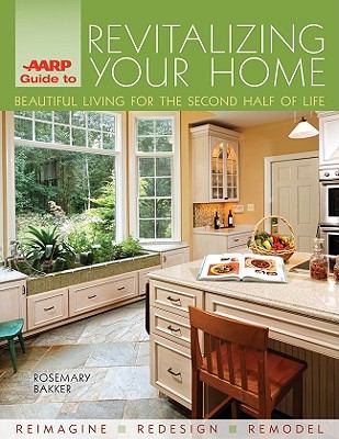 AARP guide to revitalizing your home : beautiful living for the second half of life : reimagine, redesign, remodel cover image