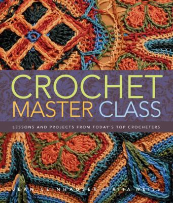 Crochet master class : lessons and projects from today's top crocheters cover image