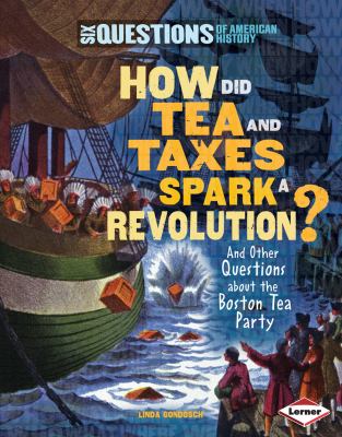 How did tea and taxes spark a revolution? : and other questions about the Boston Tea Party cover image