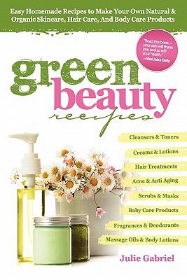 Green beauty recipes : easy homemade recipes to make your own natural and organic skincare, hair care, and body care products cover image