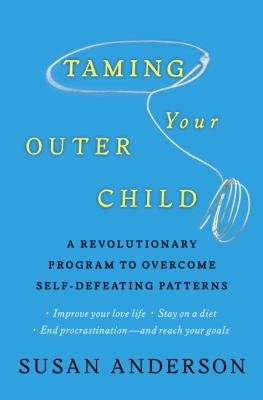 Taming your outer child : a revolutionary program to overcome self-defeating patterns cover image