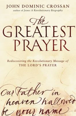 The greatest prayer : rediscovering the revolutionary message of the Lord's prayer  cover image cdn