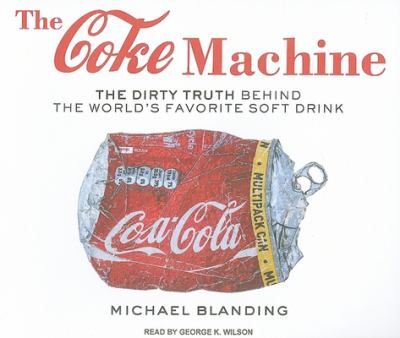 The Coke machine the dirty truth behind the world's favorite soft drink cover image