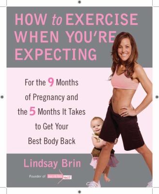 How to exercise when you're expecting : for the 9 months of pregnancy and the 5 months it takes to get your best body back cover image