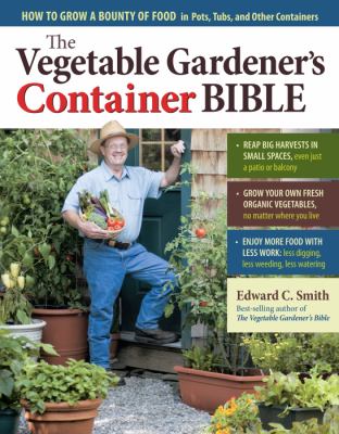 The vegetable gardener's container bible : how to grow a bounty of food in pots, tubs, and other containers cover image