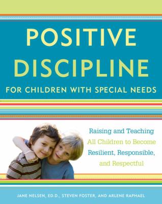Positive discipline for children with special needs : raising and teaching all children to become resilient, responsible, and respectful cover image