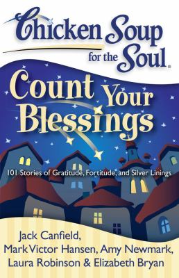 Chicken soup for the soul. Count your blessings : 101 stories of gratitude, fortitude, and silver linings cover image