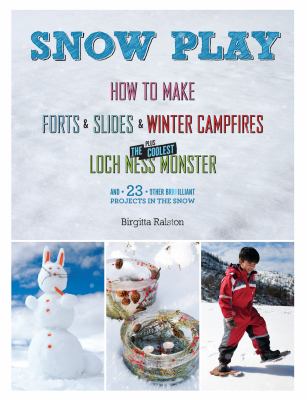 Snow play : how to make forts & slides & winter campfires plus the coolest Loch Ness monster and 23 other brillaint projects in the snow cover image